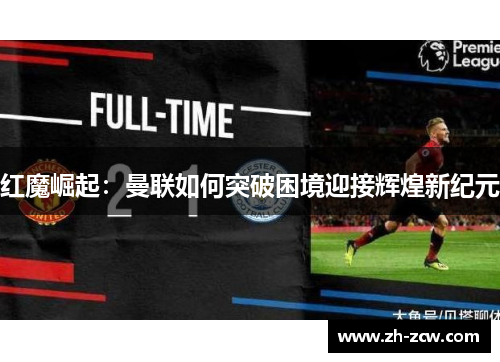 红魔崛起：曼联如何突破困境迎接辉煌新纪元