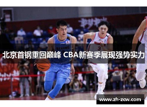 北京首钢重回巅峰 CBA新赛季展现强势实力 北京首钢重回巅峰 CBA新赛季展现强势实力