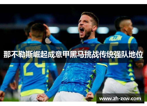 那不勒斯崛起成意甲黑马挑战传统强队地位