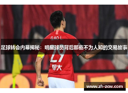 足球转会内幕揭秘：明星球员背后那些不为人知的交易故事