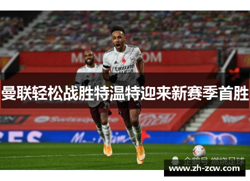 曼联轻松战胜特温特迎来新赛季首胜