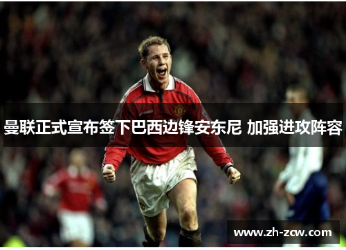 曼联正式宣布签下巴西边锋安东尼 加强进攻阵容