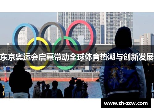 东京奥运会启幕带动全球体育热潮与创新发展