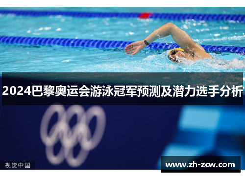 2024巴黎奥运会游泳冠军预测及潜力选手分析